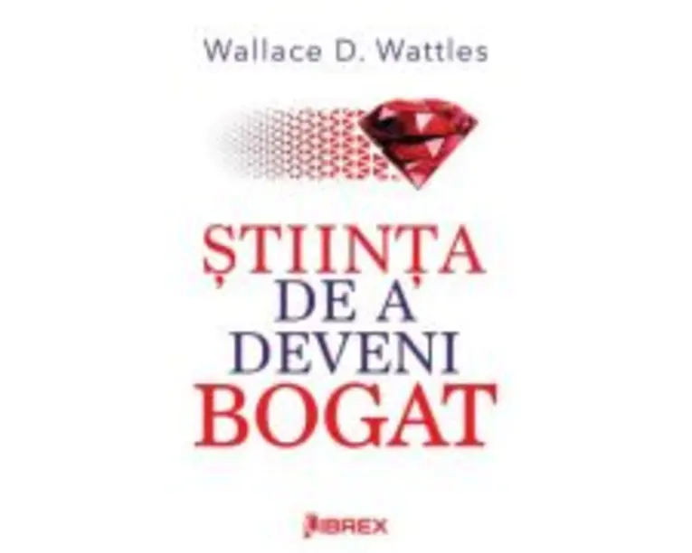 Stiinta de a deveni bogat - Wallace D. Wattles