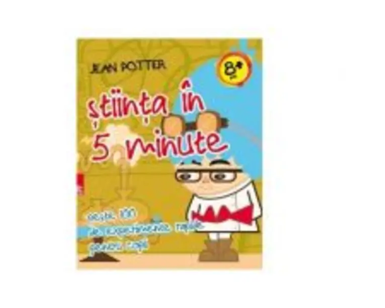 Stiinta in 5 minute - peste 100 de experimente rapide pentru copii - Jean Potter