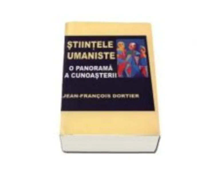 Stiintele umaniste. Panorama cunoasterii - Jean-Francois Dortier