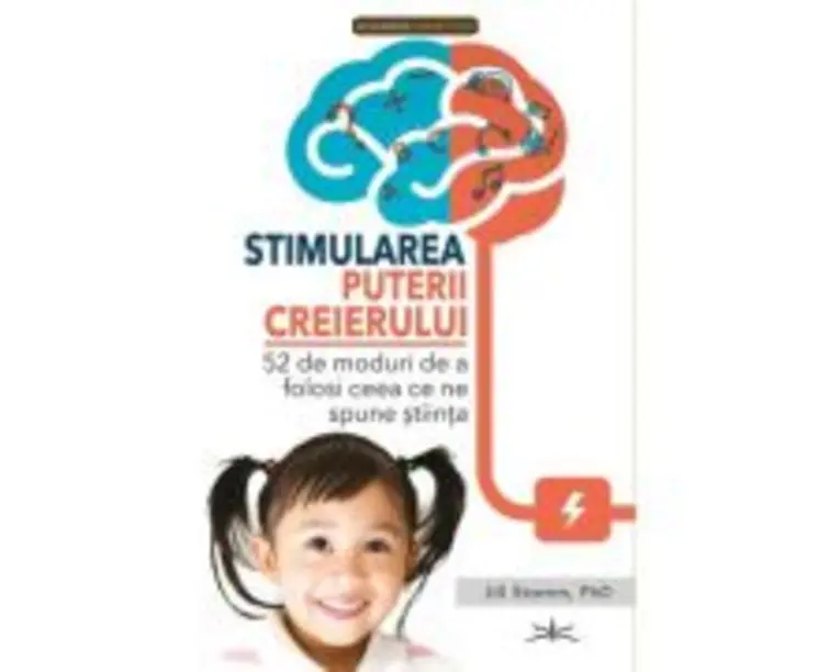 Stimularea puterii Creierului. 52 de moduri de a folosi ceea ce spune stiinta - Jill Stamm