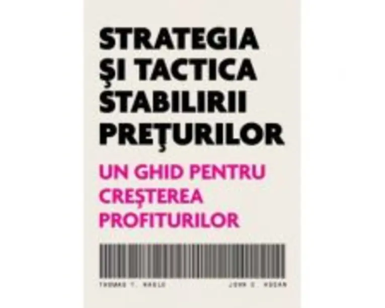 Strategia si tactica stabilirii preturilor. Un ghid pentru cresterea profiturilor - Thomas T. Nagle, John E. Hogan