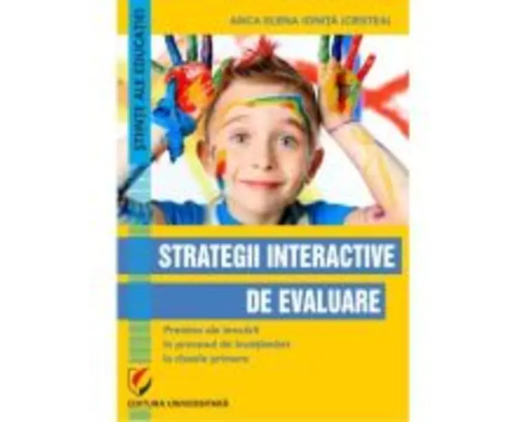 Strategii interactive de evaluare. Premise ale inovarii in procesul de invatamant la clasele primare - Anca Elena Ionita (Cristea)
