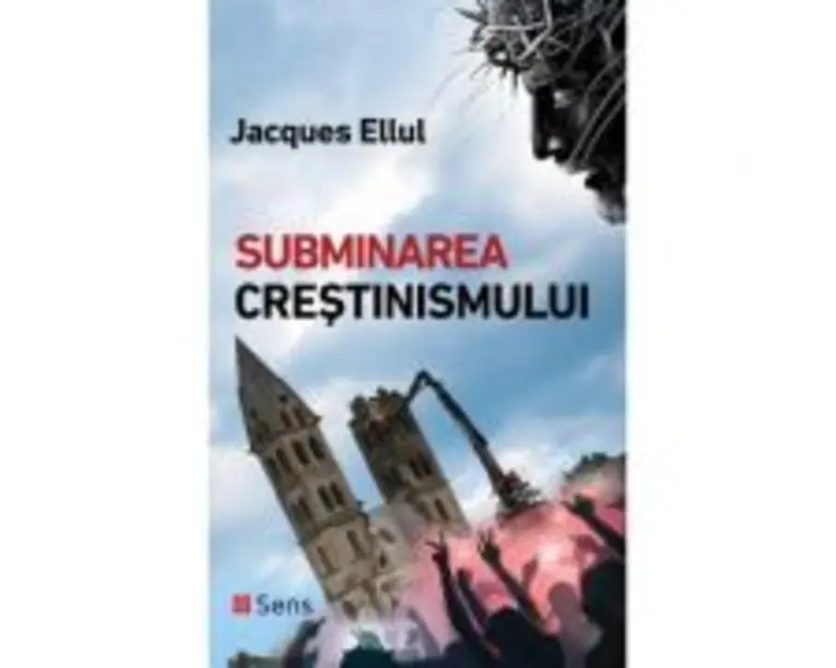 Subminarea crestinismului - Jacques Ellul