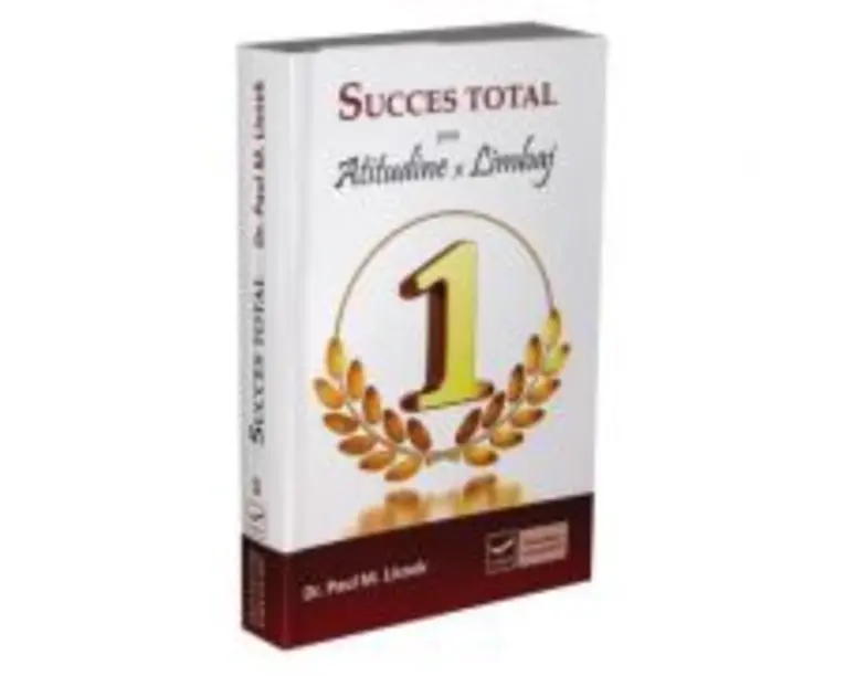 Succes total prin atitudine si limbaj - Dr. Paul M. Lisnek