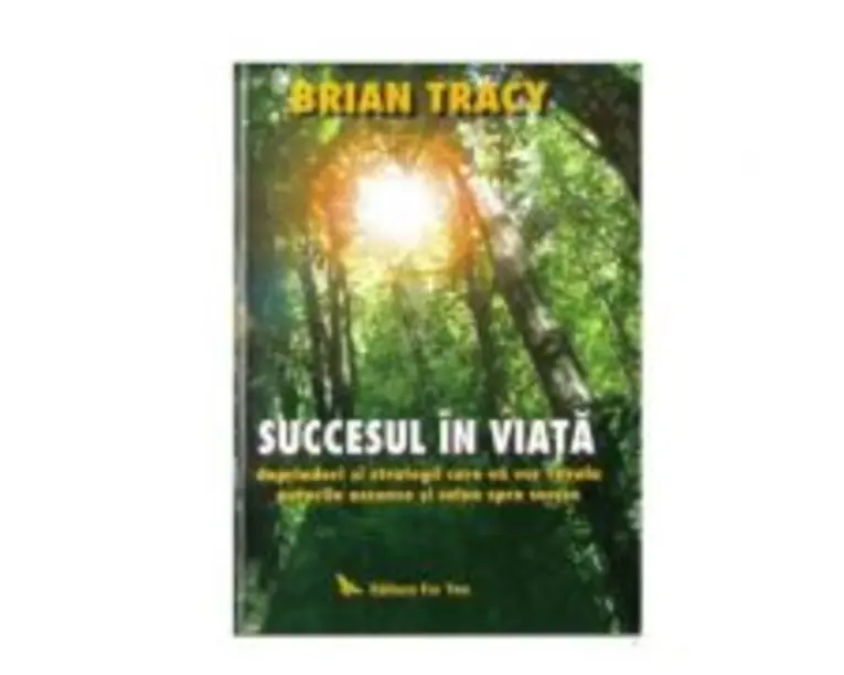 Succesul in viata. Deprinderi si strategii care va vor revela puterile si calea spre succes - Brian Tracy