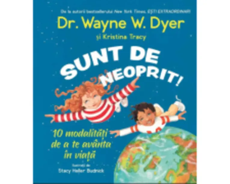 Sunt de neoprit! 10 modalitati de a te avanta in viata - Wayne W. Dyer, Kristina Tracy