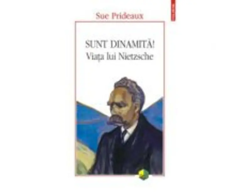 Sunt dinamita! Viata lui Nietzsche - Sue Prideaux