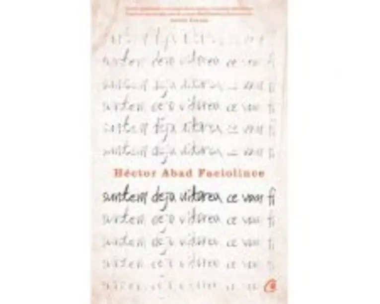 Suntem deja uitarea ce vom fi - Hector Abad Faciolince