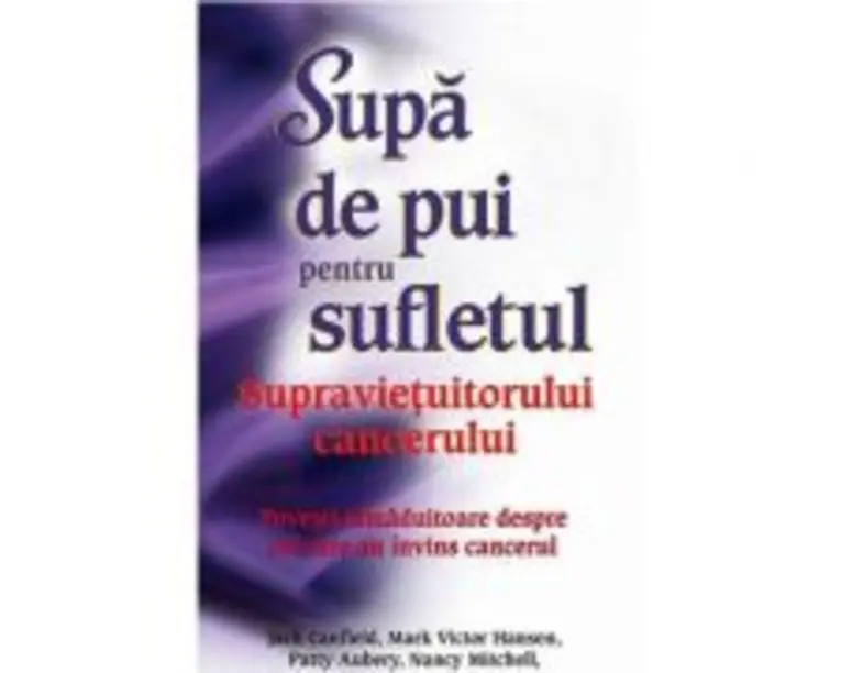 Supa de pui pentru sufletul supravietuitorului cancerului - Jack Canfield, Mark Victor Hansen
