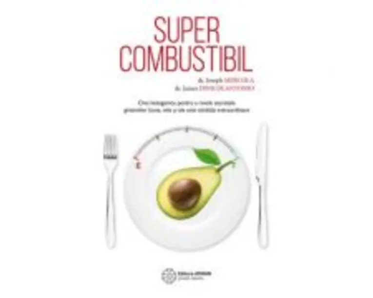 Supercombustibil. Chei ketogenice pentru a revela secretele grasimilor bune, rele si ale unei sanatati extraordinare - dr. Joseph Mercola, dr. James D