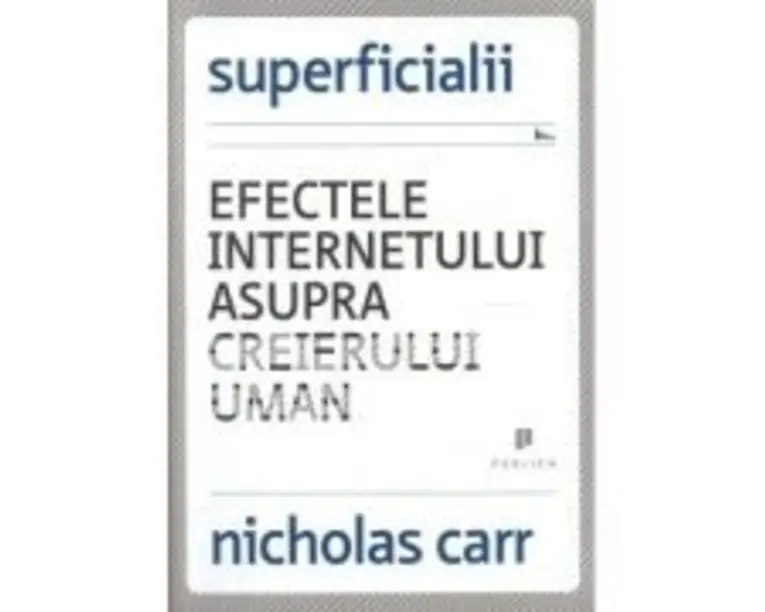Superficialii. Efectele internetului asupra creierului uman - Nicholas Carr