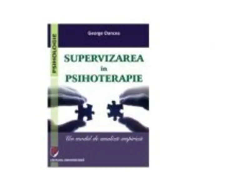 Supervizarea in psihoterapie. Un model de analiza empirica - George Oancea