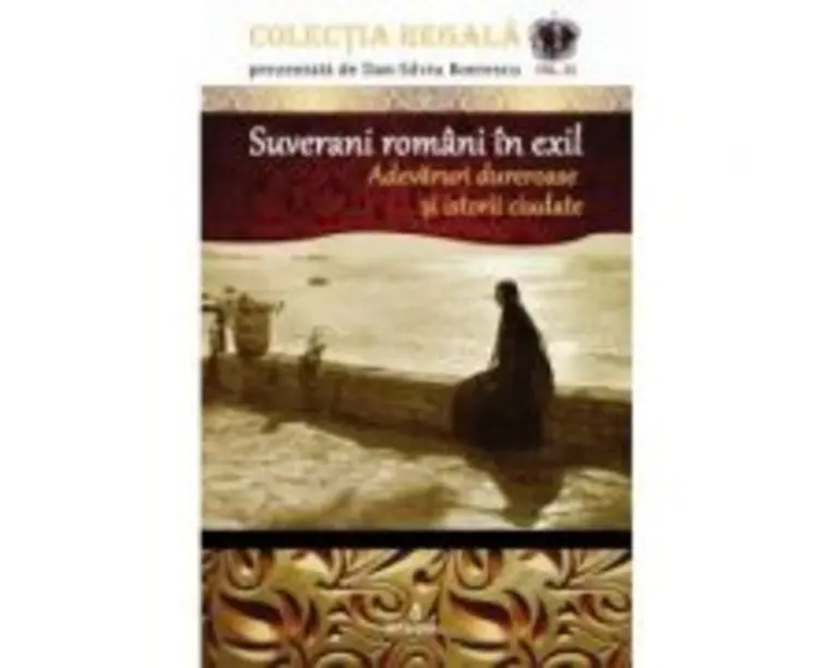 Suverani romani in exil. Adevaruri dureroase si istorii ciudate - Dan-Silviu Boerescu