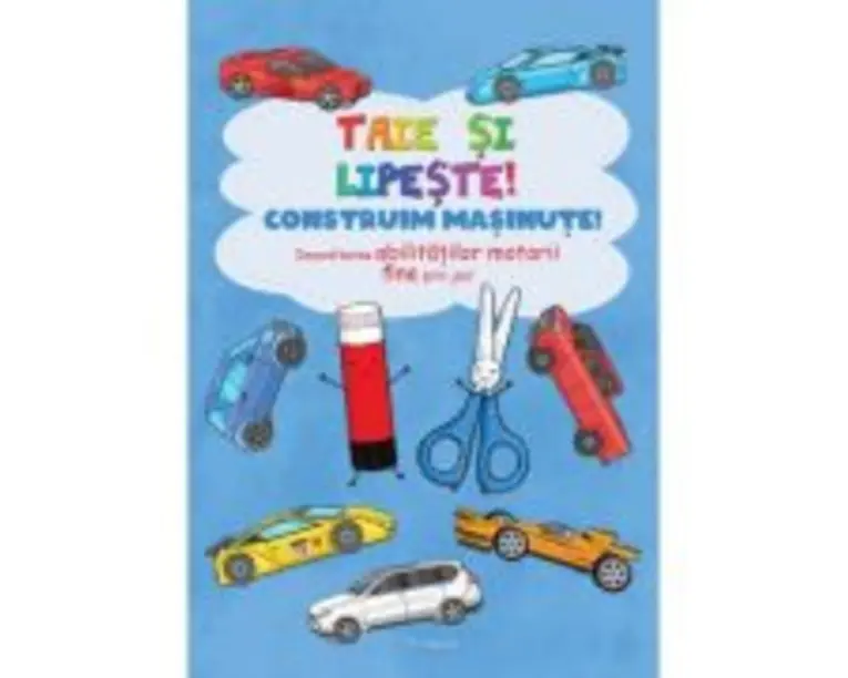 Taie si lipeste. Construim masinute