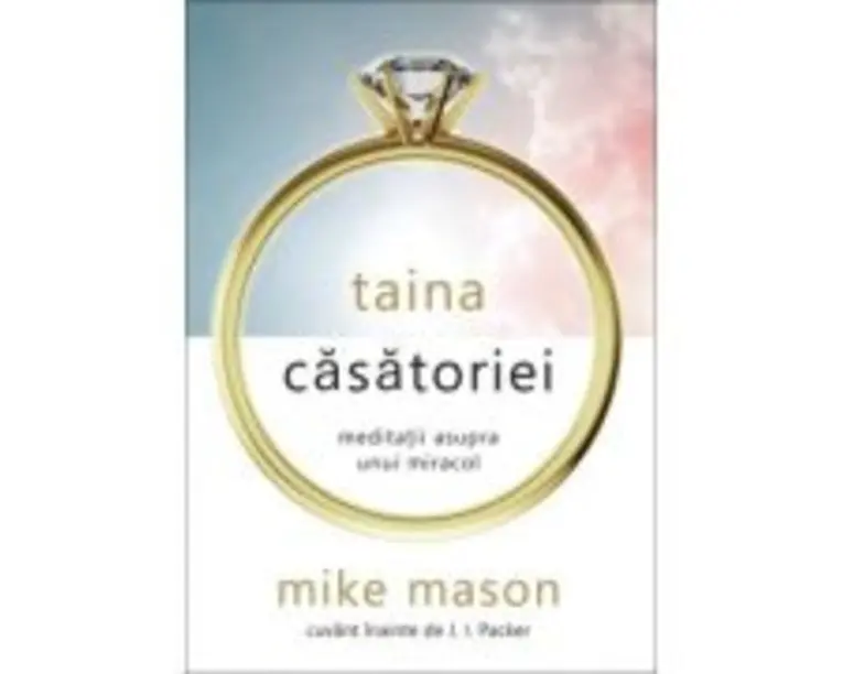 Taina casatoriei. Meditatii asupra unui miracol - Mike Mason