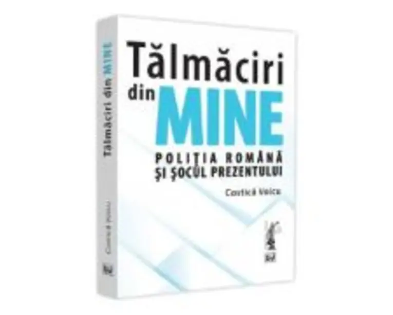 Talmaciri din mine. Politia romana si socul prezentului - Costica Voicu
