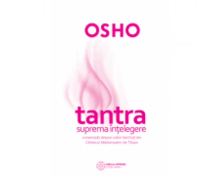 Tantra - suprema intelegere. Conversatii despre calea tantrica din Cantecul Mahamudrei de Tilopa - Osho