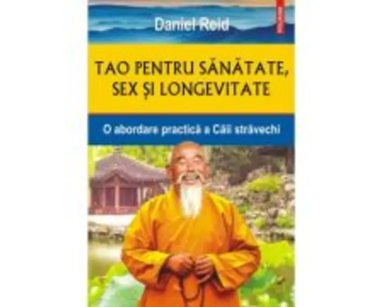 Tao pentru sanatate, sex si longevitate. O abordare practica a Caii stravechi - Daniel Reid