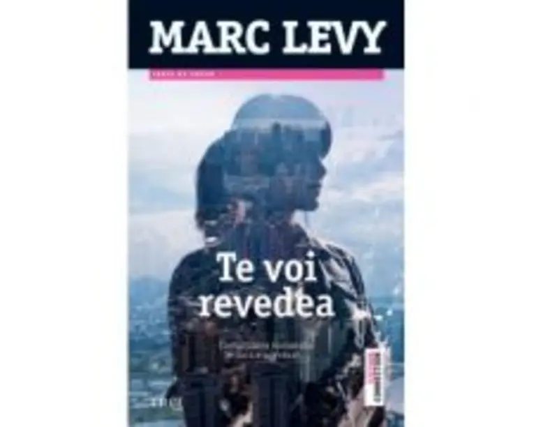 Te voi revedea. Continuarea romanului Si daca e adevarat... - Marc Levy. Traducere de Marie-Jeanne Vasiloiu