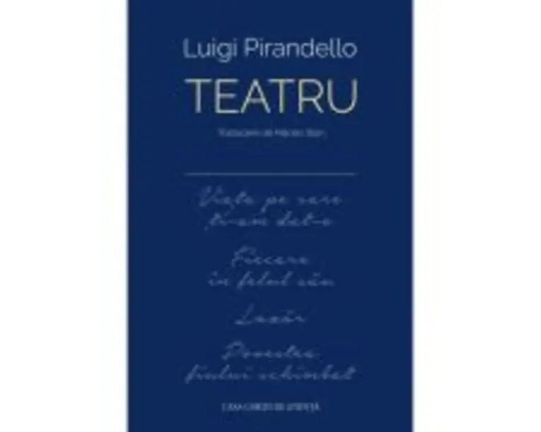 Teatru (Viata pe care ti-am dat-o ■ Fiecare in felul sau ■ Lazar ■ Povestea fiului schimbat) - Luigi Pirandello