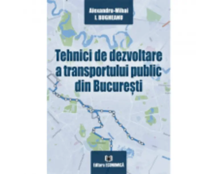 Tehnici de dezvoltare a transportului public din Bucuresti - Alexandru-Mihai I. Bugheanu
