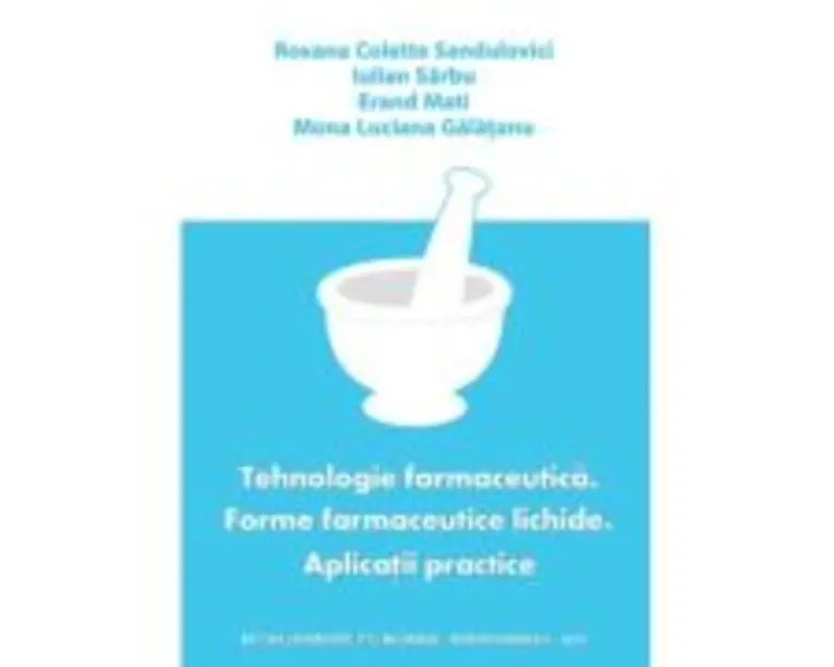 Tehnologie farmaceutica. Forme farmaceutice lichide. Aplicatii practice - Roxana Colette Sandulovici