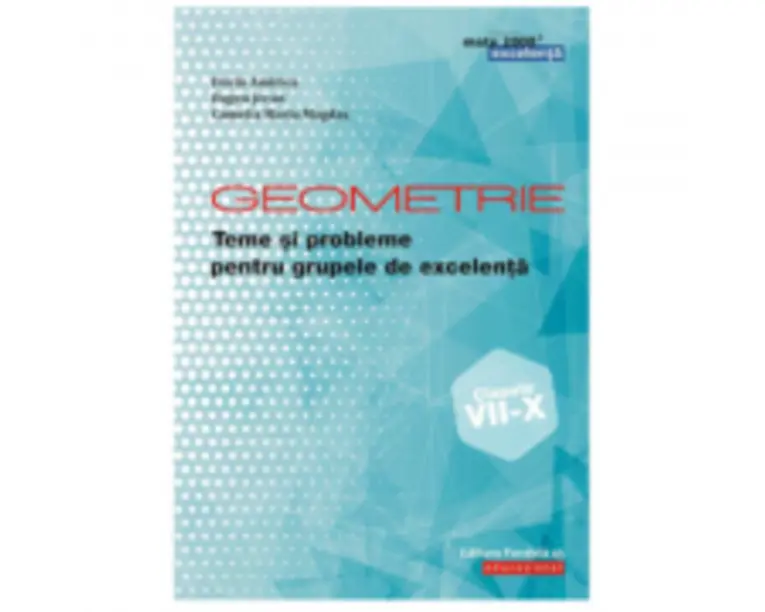 Geometrie. Teme si probleme pentru grupele de excelenta. Clasele 7-10 - Dorin Andrica