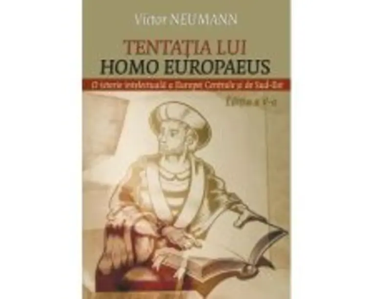 Tentatia lui Homo Europaeus. O istorie intelectuala a Europei centrale si de sud-est - Victor Neumann
