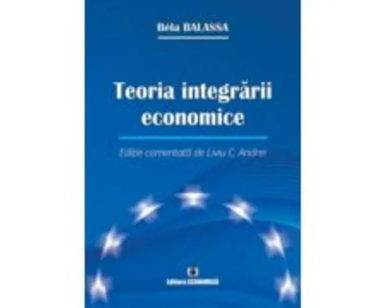 Teoria integrarii economice. Editie comentata de Liviu C. Andrei - Bela Balassa