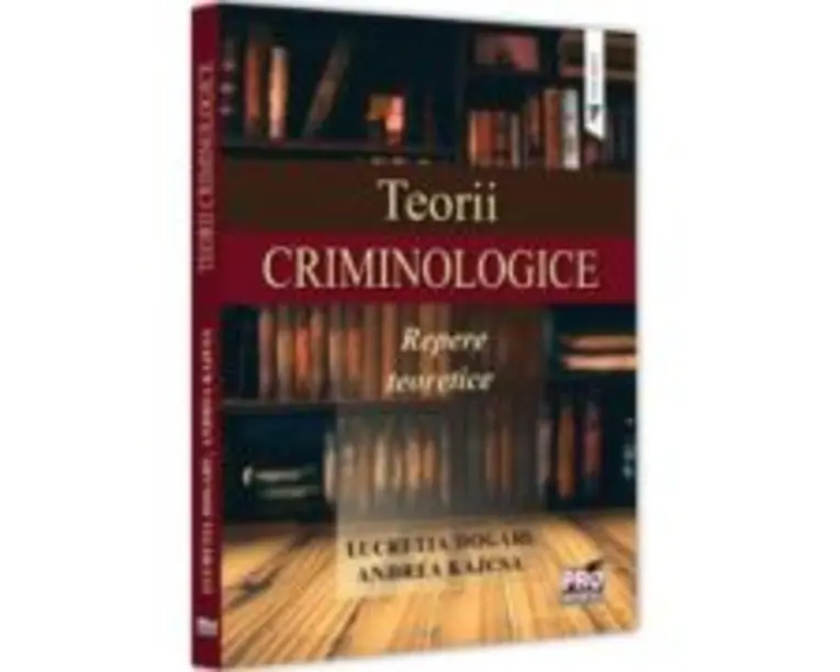Teorii criminologice. Repere teoretice - Lucretia Dogaru, Andreea Kajcsa