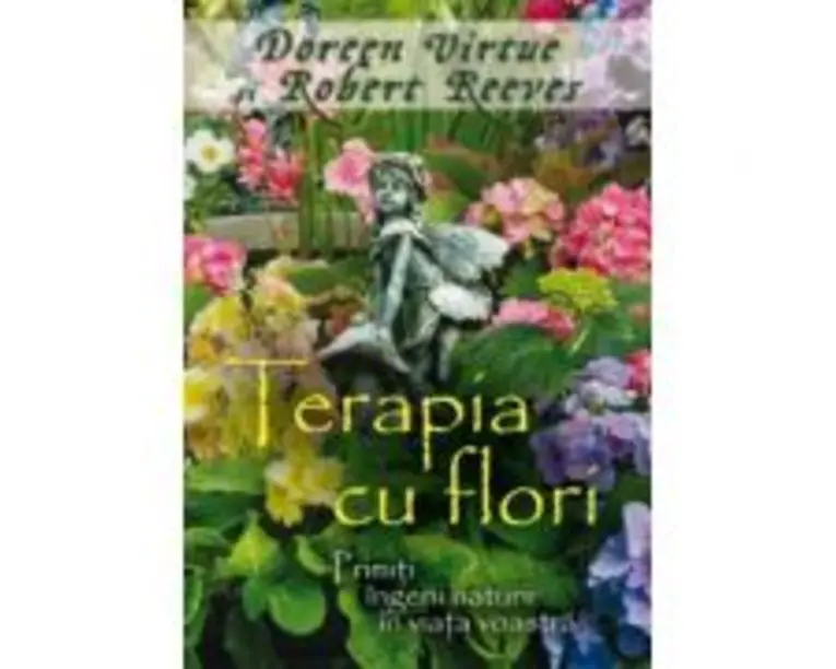Terapia cu flori. Primiti ingerii naturii in viata voastra - Doreen Virtue, Robert Reeves