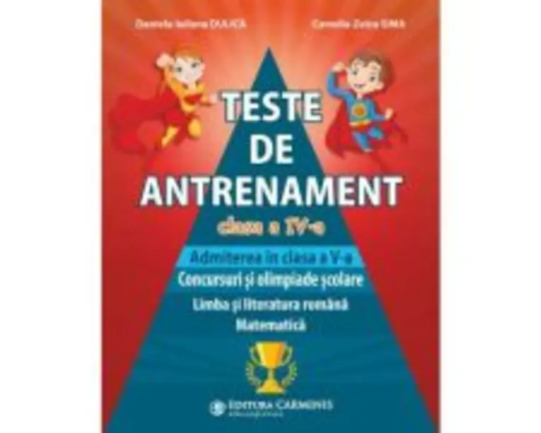 Teste de antrenament. Admiterea in clasa a 5-a. Concursuri si olimpiade scolare. Limba si literatura romana, Matematica - Daniela-Iuliana Dulica