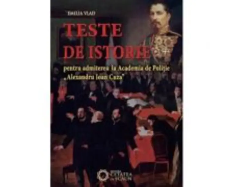 Teste de istorie pentru admiterea la Academia de Politie Alexandru Ioan Cuza - Emilia Vlad