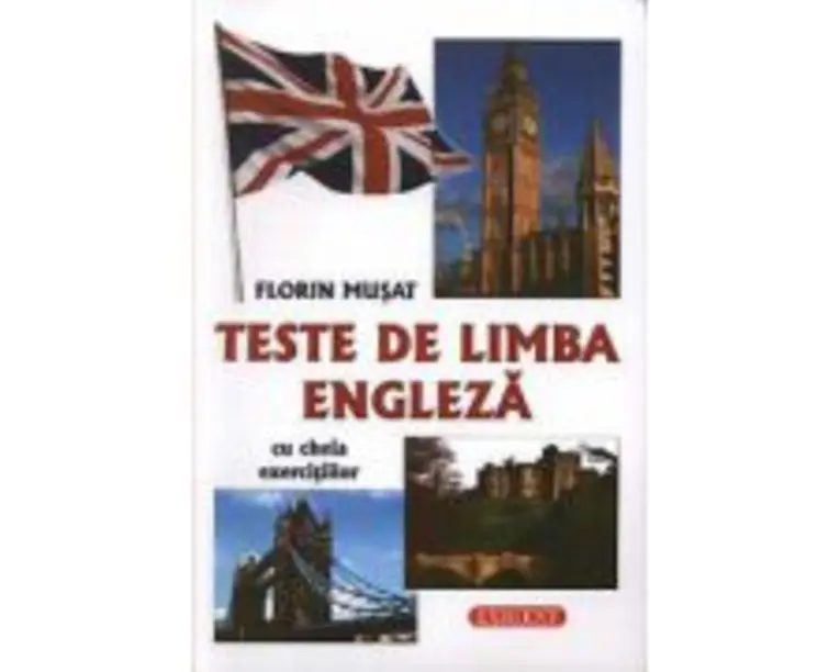Teste de limba engleza cu cheia exercitiilor - Florin Musat
