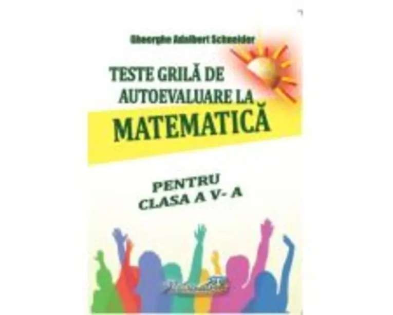 Teste grila de autoevaluare la matematica pentru clasa a 5-a - Gheorghe-Adalbert Schneider