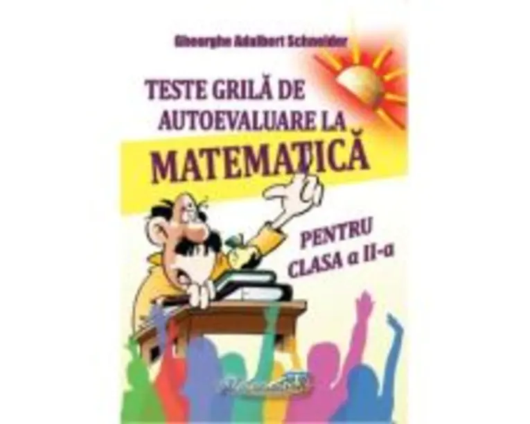 Teste grila de autoevaluare la matematica pentru clasa a 2-a - Gheorghe-Adalbert Schneider
