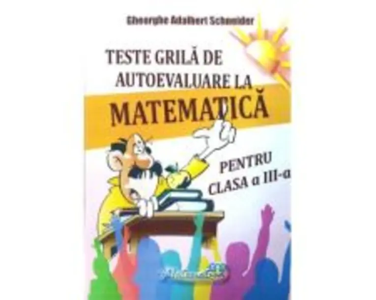 Teste grila de autoevaluare la matematica pentru clasa a 3-a - Gheorghe-Adalbert Schneider