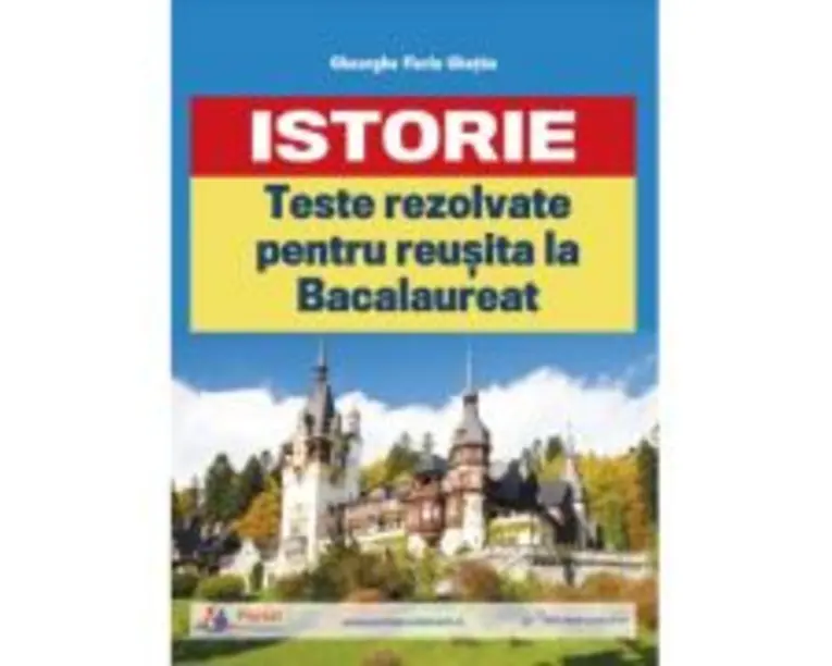Teste rezolvate de istorie pentru reusita la BAC - Gheorghe Florin Ghetau