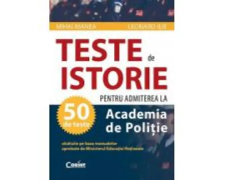 Teste pentru admiterea la Academia de Politie. Istorie - Mihai Manea