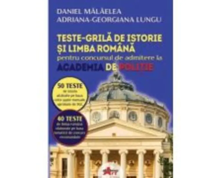 Istorie si Limba romana. Teste grila pentru admitere Academia de Politie - Daniel Malaelea