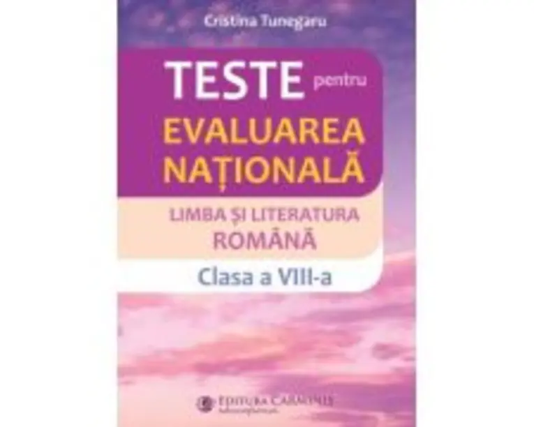 Teste pentru Evaluarea nationala. Limba si literatura romana, clasa a 8-a - Cristina Tunegaru