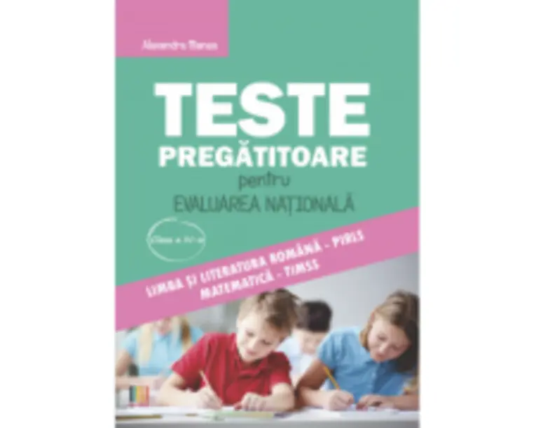 Teste pregatitoare evaluarea nationala clasa a 4-a - Alexandra Manea