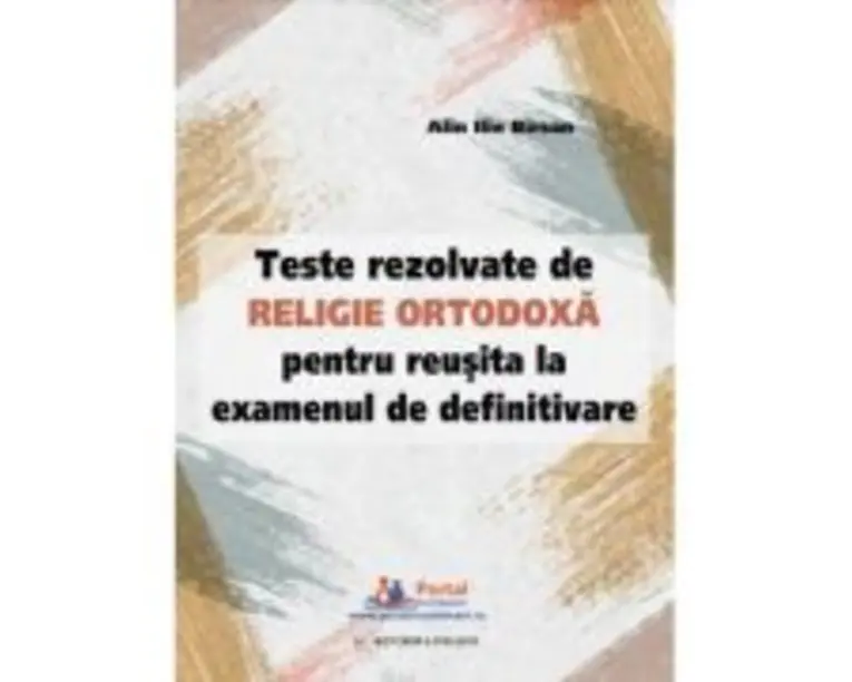 Teste rezolvate de Religie Ortodoxa pentru reusita la examenul de definitivare - Ilie Alin Birsan