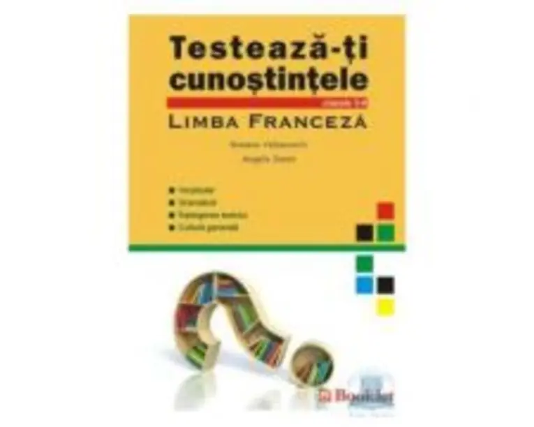 Testeaza-ti cunostintele. Limba Franceza, clasele 5-8 - Roxana Veleanovici. Angela Soare