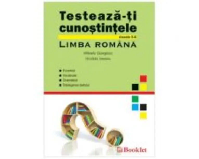 Testeaza-ti cunostintele. Limba Romana, clasele 5-8 - Mihaela Georgescu