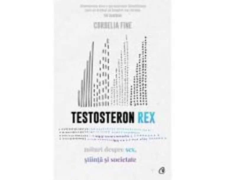 Testosteron Rex. Mituri despre sex, stiinta si societate - Cordelia Fine