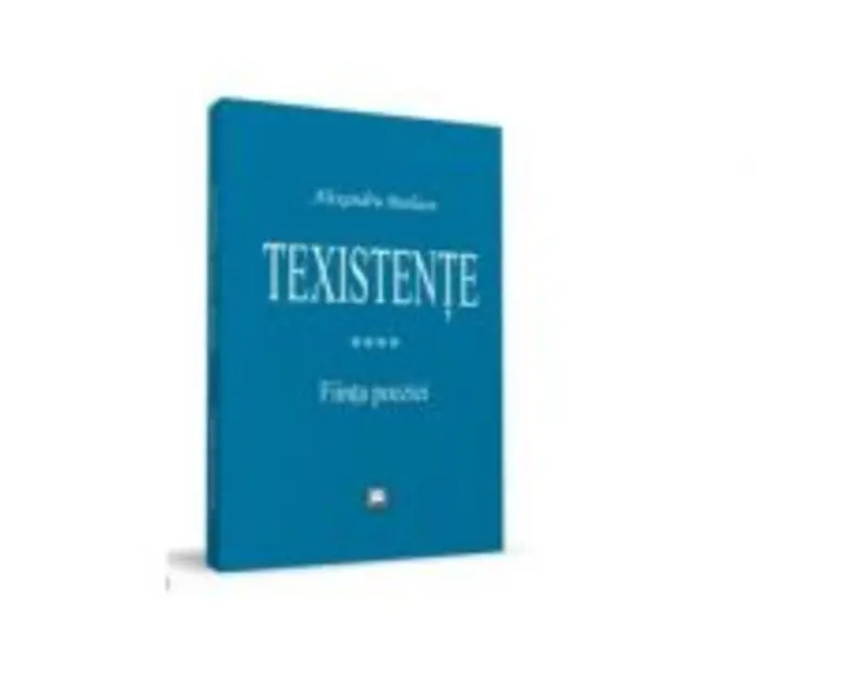 Texistente. Fiinta poeziei - Alexandru Burlacu