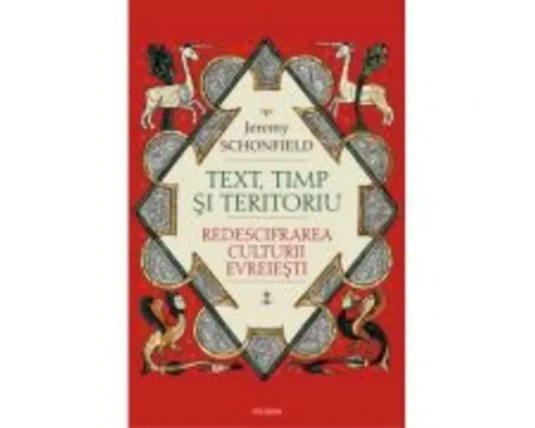 Text, timp si teritoriu. Redescifrarea culturii evreiesti - Jeremy Schonfield