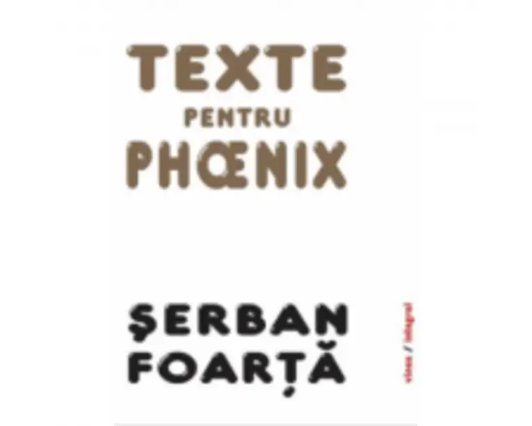 Texte pentru Phoenix - Serban Foarta