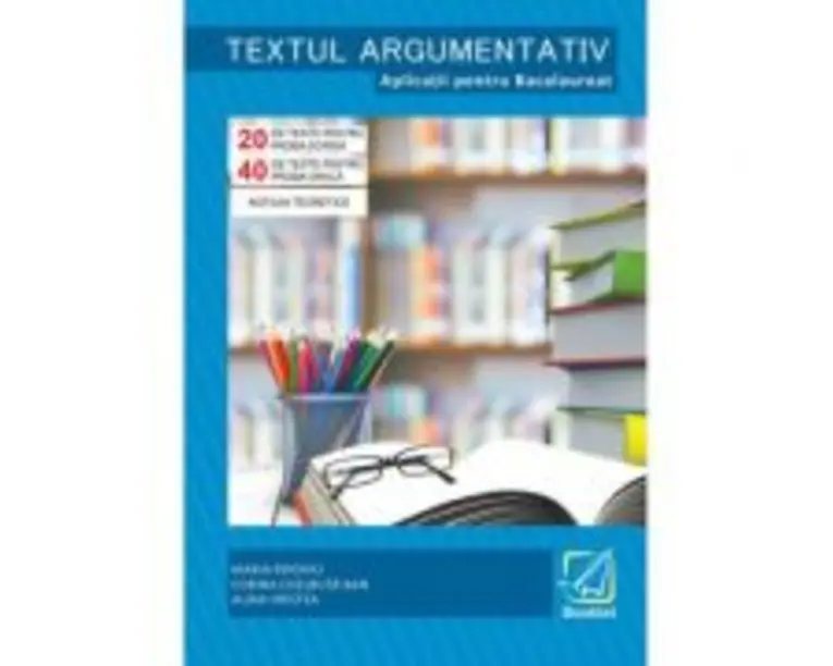 Textul argumentativ. Aplicatii pentru Bacalaureat 2018, 20 de teste pentru proba scrisa, 40 de teste pentru proba orala - Maria Boghici